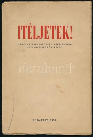 Itéljetek! Néhány kiragadott lap a magyar-zsidó életközösség könyvéből. Szerk.: Vida Márton. Bp., 1939, szerzői...