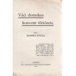 Szarka Gyula: Váci domonkos konvent története. Budapest, 1912. ,,Élet Irodalmi és Nyomda Rt. XVI + 111 + [1] p...