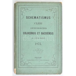 Schematismus Cleri Archi-Dioecesis Colocensis et Bacsiensis ad Annum Christi 1875. Colocae (Kalocsa), 1875...