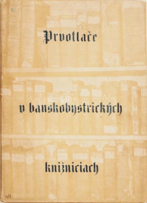 Boris Bálent: Prvotlace v banskobystrickych knizniciach. 1948. 72 (2) + 10 t. kiadói papírkötésben DEDIKÁLT: ...