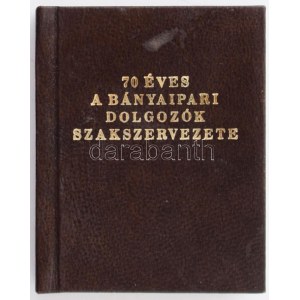 70 éves a Bányaipari Dolgozók Szakszervezete. Miskolc 1984, Borsodi Szénbányák. Kiadói műbőr-kötésben...