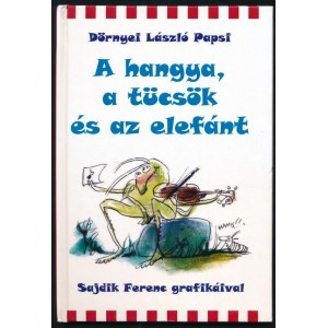 Dörnyei László Papsi: A hangya, a tücsök és az elefánt. Sajdik Ferenc grafikáival. 66. számozott példány. Bp., 2014...