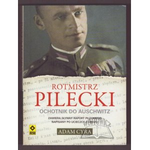 CYRA Adam, Rotmistrz Pilecki. Ochotnik do Auschwitz. Zawiera słynny raport Pileckiego napisany po ucieczce z obozu.