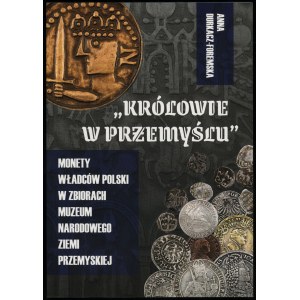 Durkacz-Foremska Anna - Królowie w Przemyślu. Monety władców Polski w zbiorach Muzeum Narodowego Ziemi Przemyskiej, Pr...