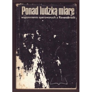 PONAD ludzką miarę. Wspomnienia operowanych z Ravensbruck.