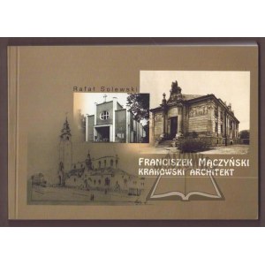 SOLEWSKI Rafał, Franciszek Mączyński (1874 - 1947) krakowski architekt.