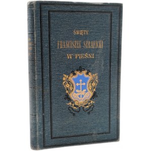 Święty Franciszek Seraficki w pieśni - zebrał O. Floryan, Kraków 1901[ Wydanie ozdobione ilustracjami]