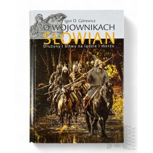 2019 r. - Książka Igor D. Górewicz O Wojownikach Słowian : Drużyny i Bitwy na Lądzie i Morzu, Wyd. Triglav