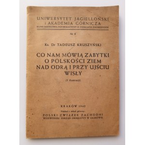 KRUSZYŃSKI TADEUSZ (ks.) Co nam mówią zabytki o polskości ziem nad Odrą i przy ujściu Wisły [KRAKÓW 1945]