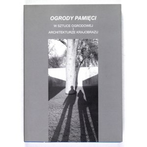 Ogrody pamięci w sztuce ogrodowej i architekturze krajobrazu
