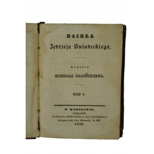Dzieła Jędrzeja Śniadeckiego , tom V, w Warszawie Aug. Emanuel Glücksberg, Warszawa 1840r.,