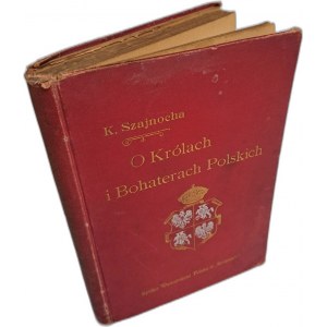 SZAJNOCHA K[arol] - On Polish kings and heroes 1892