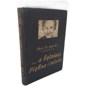 AUBELLE Ellen D' - ... A będziesz piękna i młoda, praktyczna encyklopedja kosmetyczna. 1937