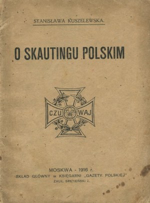 KUSZELEWSKA Stanisława - O skautingu polskim [Moskwa 1916]
