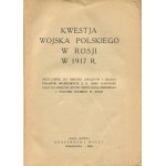 The question of the Polish army in Russia in 1917. A Contribution to the History of the Relationship of the First Convention of Military Poles with the Former Russian Army and to the History of the Independence Movement and Polish Politics in Russia [1936