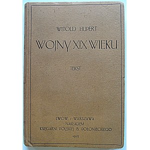 HUPERT WITOLD. Wojny XIX wieku. Tekst. Lwów i Warszawa 1923. Nakładem Księgarni Polskiej B. Połonieckiego...