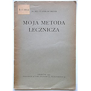 BREYER STANISŁAW. Moja metoda lecznicza. Kraków 1937. Nakładem Autora. Druk Uniw. Jagiellońskiego...