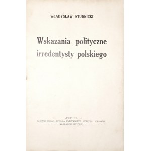 Studnicki W., WSKAZANIA POLITYCZNE IRREDENTYSTY POLSKIEGO, Lwów 1913