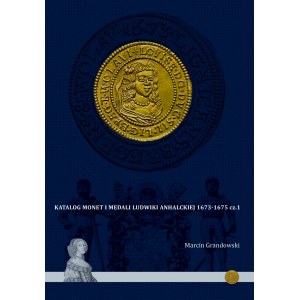 Nowość 2019, katalog specjalizowany monet i medali Ludwiki Anhalskiej 1673-1675 cz.1, M. Grandowski