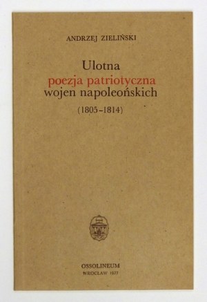 ZIELIŃSKI Andrzej - The fleeting patriotic poetry of the Napoleonic wars (1805-1814). Compiled and prefaced by .....
