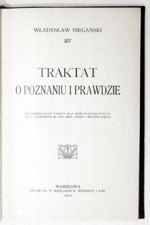 BIEGAŃSKI Władysław - Traktat o poznaniu i prawdzie. Warsaw 1910: Kasa im. Mianowskiego. 8, pp. [4], VI, [7]-230....