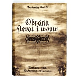GROICKI Bartłomiej - Obrona sierot i wdów. Warszawa 1958. Wyd. Prawnicze. 8, s. XVI, 344. opr. oryg. pł., obw....