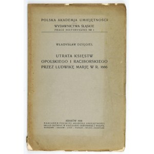 DZIĘGIEL Władysław - Utrata Księstw Opolskiego i Raciborskiego przez Ludwikę Marję w r. 1666. Kraków 1936. Nakł. PAU....