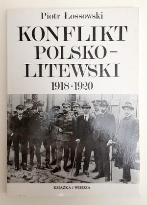 ŁOSSOWSKI Piotr - Konflikt polsko-litewski 1918-1920. warsaw 1996. książka i Wiedza. 8, p. 250, [2], plates 8....