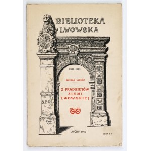 JANUSZ Bohdan - Z pradziejów Ziemi Lwowskiej. Z 10 ryc. w tekście. Lwów 1913. Tow. Miłośników Przeszłości Lwowa. 8,...