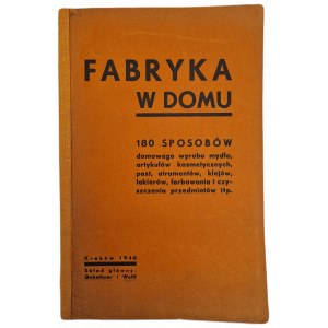 FABRYKA w domu. 180 sposobów domowego wyrobu mydła, artykułów kosmetycznych, past, atramentów, klejów, lakierów, farbowania i czyszczenia przedmiotów