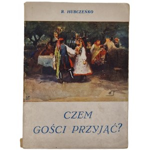 Hubaczeńko R. - Czem gości przyjąć? Zasady domowego sporządzania i podawania nowoczesnych napojów owocowych, Kraków 1931.