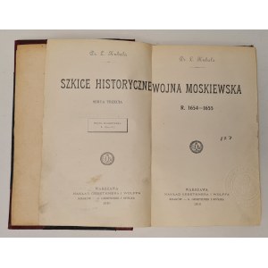 Kubala Ludwik - Szkice historyczne. Seria trzecia. Wojna moskiewska r. 1654-1655. Warszawa 1910