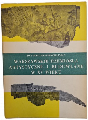 KOCZOROWSKA- PIELIŃSKA Ewa - WARSZAWSKIE RZEMIOSŁA ARTYSTYCZNE I BUDOWLANE W XV WIEKU. Edition 1, Warsaw 1959 [illustrations and photographs].