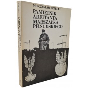 Mieczysław LEPECKI - PAMIĘTNIK ADIUTANTA MARSZAŁKA PIŁSUDSKIEGO Wydanie I Ilustracje