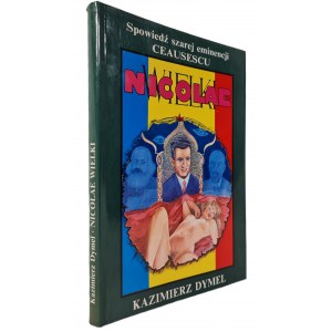 DYMEL Kazimierz - WIELKI NICOLAE. Spowiedź szarej eminencji Ceausescu AUTOGRAF
