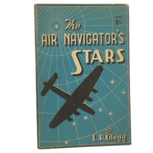 The Air Navigator's Stars [Astronavigation] by L. R. Glegg [1943].
