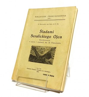 IN THE WAY OF THE SERAPHIC FATHER Conferences on the Life and Virtues of St. Francis P. Bernardo del SOLE O.F.M. [1926].