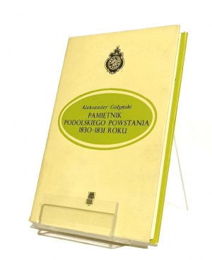 PAMIĘTNIK PODOLSKIEGO POWSTANIA 1830-1831 ROKU Aleksander GOŁYŃSKI [1979].