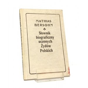 SŁOWNIK BIOGRAFICZNY UCZONYCH ŻYDÓW POLSKICH Mathias Besohn [reprint wydania z 1905]