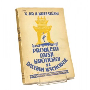 PROBLEM MISJI KATOLICKICH NA DALEKIM WSCHODZIE X. dr A. KRZESIŃSKI [1939]