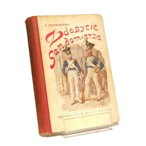 ZDOBYCIE SANDOMIERZA opowiadanie historyczne z r. 1809 Walery PRZYBOROWSKI [1912] (pierwsze wydanie)