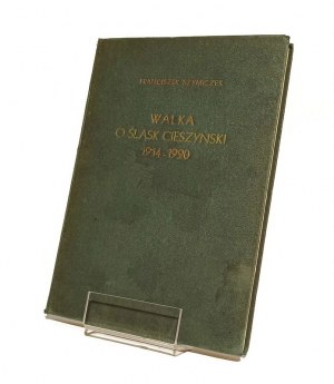 WALKA O ŚLĄSK CIESZYŃSKI W LATach 1914-1920 Franciszek SZYMICZEK [1938].