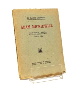 ADAM MICKIEWICZ JEGO ŻYWOT I DZIE£A NA TLE OF THE MODERN Epoch 1798-1855 Tadeusz Grabowski [1922].