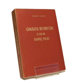 GEOGRAPHIA HISTORYCZNA ZIEM DAWNEJ POLSKI Zygmunt Gloger [reprint of the 1903 edition].