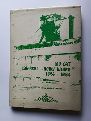 JÓZEF KOZUB, 160 LAT KOPALNI NOWY WIREK 1824-1984 , KATOWICE 1985