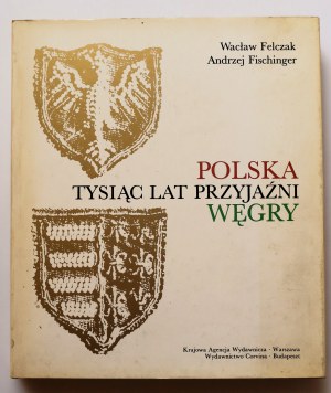 FELCZAK WACŁAW, FISCHINGER ANDRZEJ Polsko Maďarsko. Tisíc let přátelství [věnování Wacław Felczak].