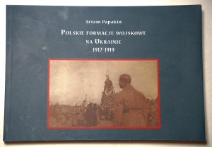 PAPAKIN ARTEM Polish woisk formations in Ukraine 1917-1919 [ Association of Polish Writers & Publisher Test 2019].