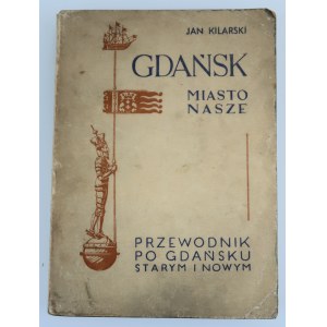 KILARSKI JAN Gdańsk miasto nasze PRZEWODNIK PO GDAŃSKU STARYM I NOWYM [1947 r.]