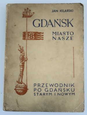KILARSKI JAN Gdańsk miasto nasze PRZEWODNIK PO GDAŃSKU STARYM I NOWYM [1947].