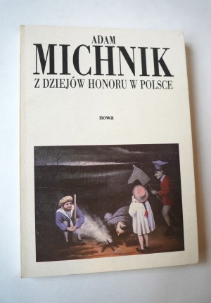 MICHNIK ADAM Z dziejów honoru w Polsce [dedication from the author, Warsaw 1991].